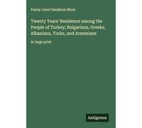 Twenty Years' Residence among the People of Turkey; Bulgarians, Greeks, Albanians, Turks, and Armenians: in large print
