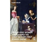 TwentyFive Women Who Shaped the Early Modern Holy Roman Empire - Katrin Keller - Taylor amp Francis Ltd - Livre en Anglais - Paperback Katrin KellerKatrin Keller (Auteur)