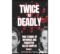 Twice As Deadly: True Stories of Infamous and Forgotten Couples Who Killed