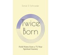 Twice Born: Field Notes from a 75-Year Spiritual Journey