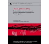 Twice-crossed River - Prehistoric and Palaeoenvironmental Investigations at Barleycroft Farm/Over, Cambridgeshire - [Livre en VO] Christopher Evans, Jonathan Tabor, Mark Vander Linden (Auteur)