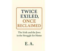 Twice Exiled, Once Reclaimed: The Irish And The Jews In The Struggle For Home