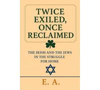 Twice Exiled, Once Reclaimed: The Irish And The Jews In The Struggle For Home