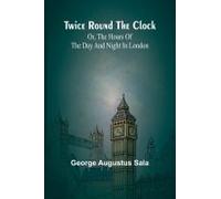 Twice Round The Clock; Or, The Hours Of The Day And Night In London
