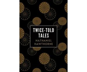 Twice-Told Tales: Nathaniel Hawthorne's Collected Stories