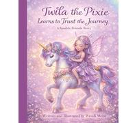 Twila the Pixie Learns to Trust the Journey - A Cozy Sparkle Friends Story About Trust, Courage, and Taking Things One Step at a Time: A Soothing ... the Journey and Finding Peace Along the Way