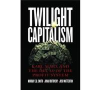 Twilight Capitalism Karl Marx and the Decay of the Profit System by Joshua J. Watterton Murray E.g. Smith Jonah Butovsky Joshua J. Watterton (Auteur)