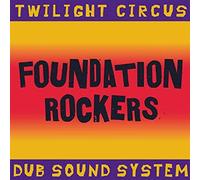Twilight Circus Dub Sound Syst - Foundation Rockers