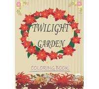 Twilight Garden Coloring Book: Make Your Secret Garden Alive With Wonderful Colors And Use Your Free Time For Fun And Relaxation At The Same Time