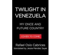 Twilight in Venezuela: Dispatches from My Once and Future Country