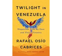 Twilight in Venezuela Dispatches from My Once and Future Country - Rafael Osío Cabrices - Algonquin books - ebook (ePub) - Livre