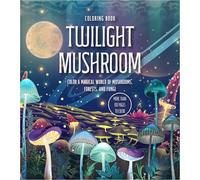 Twilight Mushroom Coloring Book: Color a Magical World of Mushrooms, Forests, and Fungi - More Than 100 Pages to Color