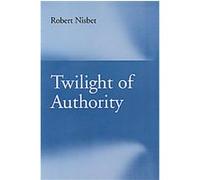 Twilight of Authority Robert Nisbet (Auteur)