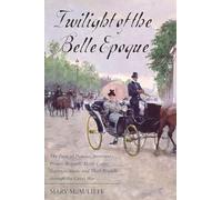 Twilight of the Belle Epoque: The Paris of Picasso, Stravinsky, Proust, Renault, Marie Curie, Gertrude Stein, and Their Friends Through the Great War