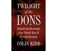 Twilight of the Dons British Intellectuals from World War II to Thatcherism - Colin Kidd - Princeton University Press - ebook (ePub) - Livre