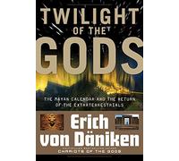 Twilight of the Gods: The Mayan Calendar and the Return of the Extraterrestrials
