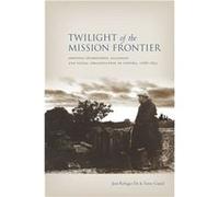 Twilight of the Mission Frontier by Jose De la Torre Curiel Jose De la Torre Curiel (Auteur)