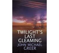Twilights Last Gleaming by John Michael Greer Unknown (Auteur)