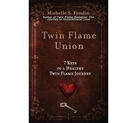 Twin Flame Union: 7 Keys to a Healthy Twin Flame Journey