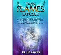 Twin Flames Exposed: Why Most of What You Think You Know About Twin Flames Isn't True...and How Understanding the Truth is the Key to Being with Your Twin Flame in this Lifetime