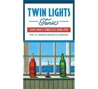 Twin Lights Tonic Cape Anns Timeless Soda Pop - Paul St Germain - Arcadia Publishing - Livre en Anglais Paul St GermainPaul St Germain (Auteur)