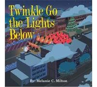 Twinkle Go the Lights Below - Melanie C. Milton - Author Solutions Inc - Livre en Anglais Melanie C. MiltonMelanie C. Milton (Auteur)
