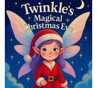 Twinkle’s Magical Christmas Eve: The Perfect Christmas Gift Book Full of Sparkling Magic, Snowy Surprises, and Fairy Fun for Children, A Cozy Holiday Tale to Warm Little Hearts!