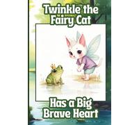Twinkle the Fairy Cat Has a Big Brave Heart: A Magical Tale of Courage for Children Ages 4-6