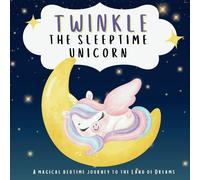 Twinkle the Sleeptime Unicorn: A magical bedtime journey to The Land of Dreams