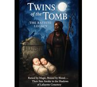 TWINS of the TOMB THE BATISTE LEGACY: Raised by Magic, Bound by Blood... Their Fate Awoke in the Shadows of Lafayette Cemetery