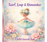 Twirl, Leap & Remember: A Memory Keepsake for Tiny Dancers, Ballet Recitals, and Magical Dance Journeys