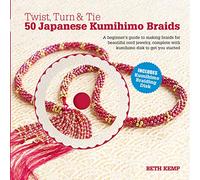 Twist, Turn & Tie: 50 Japanese Kumihimo Braids: A Beginner's Guide to Making Braids for Beautiful Cord Jewelry