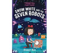 Twisted Fairy Tales : Snow White and the Seven Robots, Ross, Stewart,