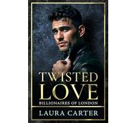 Twisted Love: The addictive, twisty and dark billionaire romance from Laura Carter