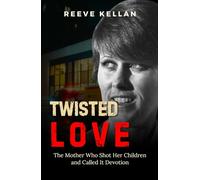 Twisted Love: The Mother Who Shot Her Children and Called It Devotion (A True Crime Novel)