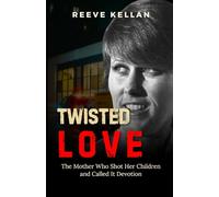 Twisted Love: The Mother Who Shot Her Children and Called It Devotion (A True Crime Novel)