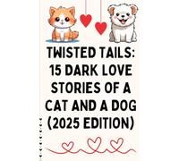 Twisted Tails: 15 Dark Love Stories of a Cat and a Dog (2025 Edition): Tales of obsession, betrayal, and fur.”