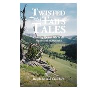 Twisted Tales Growing Up And Old In The Mountains Of Montana