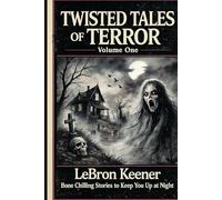 Twisted Tales of Terror, Volume One: Bone Chilling Stories to Keep You Up at Night