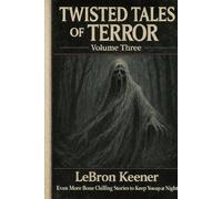 Twisted Tales of Terror, Volume Three: Even More Bone Chilling Stories to Keep You up at Night