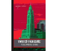 Twisted Tour Guide: Columbus, Ohio: Shocking History, Discoveries, Scandals and Vice