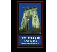 Twisted Tour Guide: Paris: Shocking History, Discoveries, Scandals and Vice