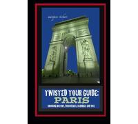 Twisted Tour Guide: Paris: Shocking History, Discoveries, Scandals and Vice