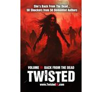 Twisted50 vol IV: Back From The Dead: 50 stories from 50 disturbed voices of modern horror…
