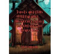 Twists And Chills Of Parallel Universes: Spooky Adventures For Brave Kids.