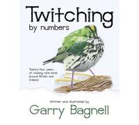 Twitching By Numbers: Twenty-Four Years Of Chasing Rare Birds Around Britain And Ireland