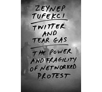 Twitter and Tear Gas: The Power and Fragility of Networked Protest