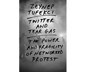 Twitter and Tear Gas: The Power and Fragility of Networked Protest