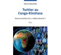 Twitter au Congo-Kinshasa Essai : Atouts et limites d'un "média interactif" - Cikuru Batumike - Les Impliqués - broché - Essai