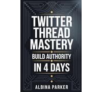 Twitter Thread Mastery: Build Authority in 4 Days: Position beginners as thought leaders quickly